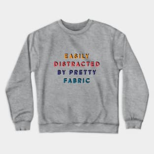 Easily distracted by pretty fabric Crewneck Sweatshirt